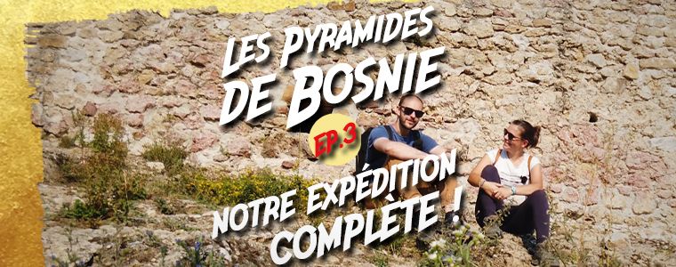 Pyramides de Bosnie, notre expédition complète !