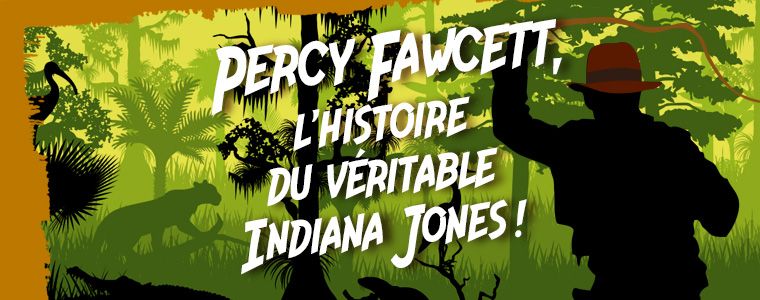 Percy Fawcett, l'Histoire du véritable Indiana Jones !